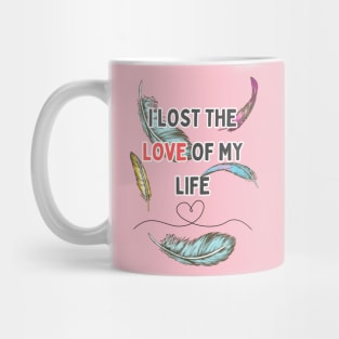 i lost the love of my life Mug